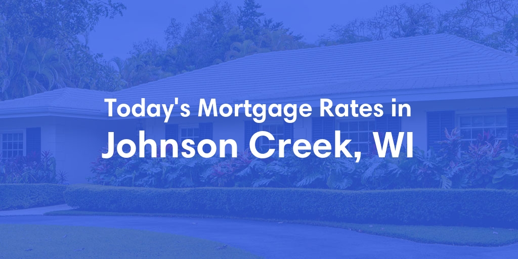 The Current Average Mortgage Rates in Johnson Creek, WI - Updated: Tue, May 7, 2024