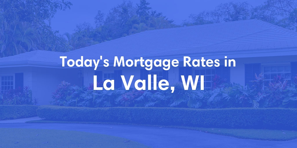 The Current Average Mortgage Rates in La Valle, WI - Updated: Sun, Apr 28, 2024