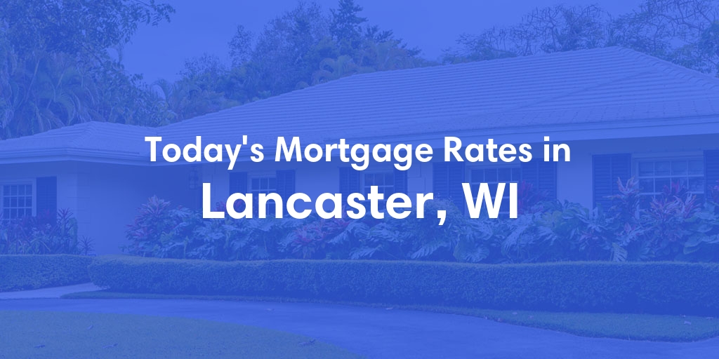 The Current Average Mortgage Rates in Lancaster, WI - Updated: Sat, May 4, 2024