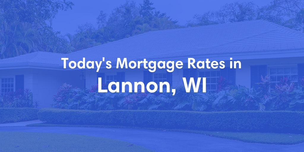 The Current Average Mortgage Rates in Lannon, WI - Updated: Fri, May 3, 2024