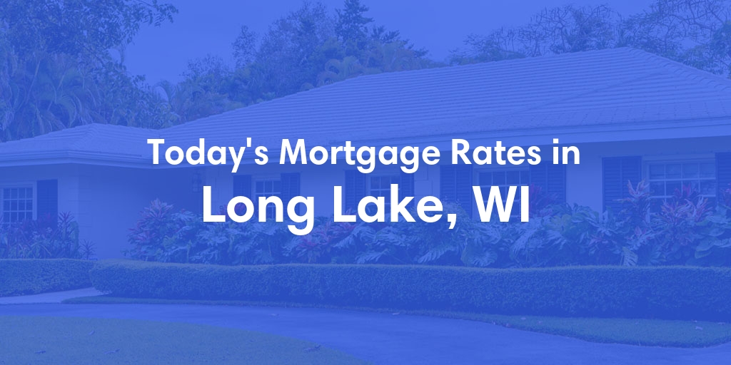 The Current Average Mortgage Rates in Long Lake, WI - Updated: Fri, May 10, 2024
