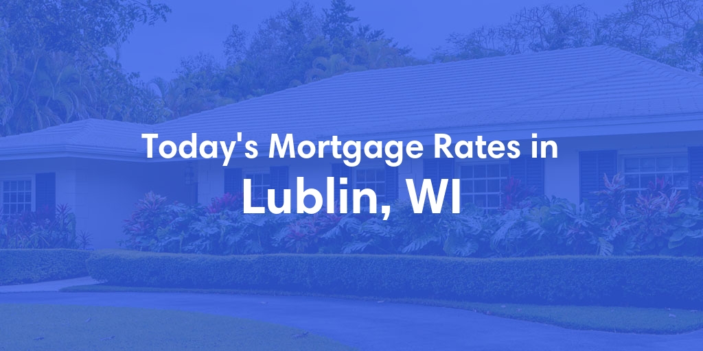 The Current Average Mortgage Rates in Lublin, WI - Updated: Mon, Apr 29, 2024