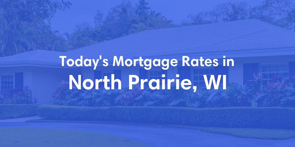 The Current Average Mortgage Rates in North Prairie, WI - Updated: Fri, May 3, 2024