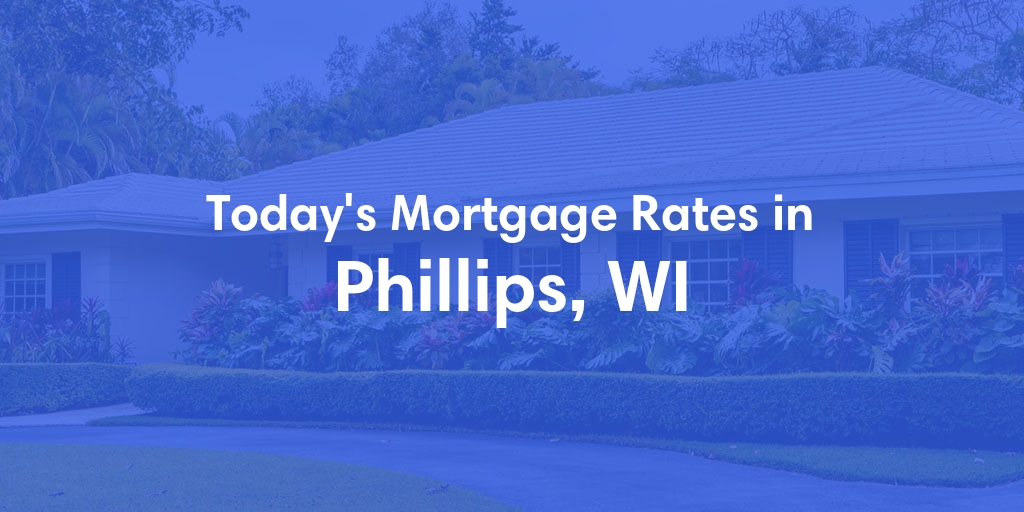 The Current Average Mortgage Rates in Phillips, WI - Updated: Wed, May 1, 2024