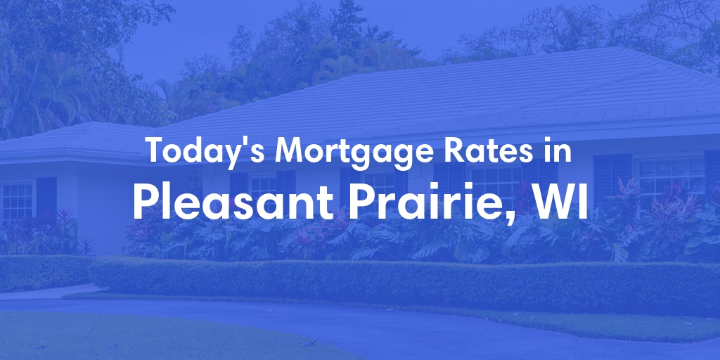 The Current Average Mortgage Rates in Pleasant Prairie, WI - Updated: Thu, May 2, 2024