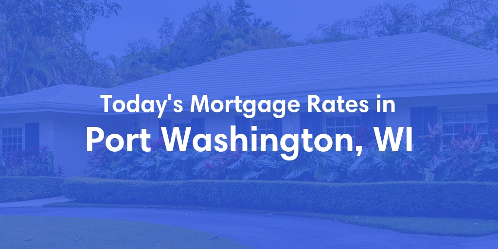 The Current Average Mortgage Rates in Port Washington, WI - Updated: Mon, May 6, 2024