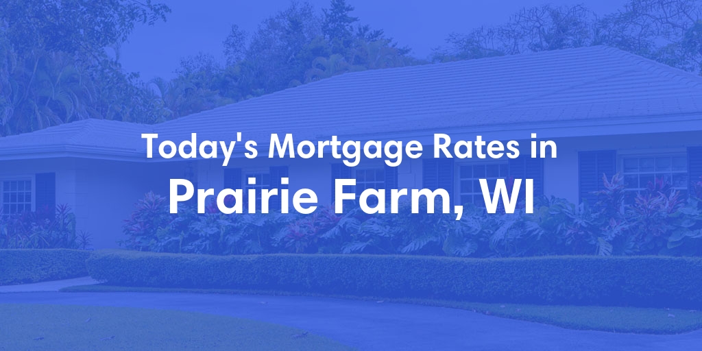 The Current Average Mortgage Rates in Prairie Farm, WI - Updated: Sat, May 4, 2024