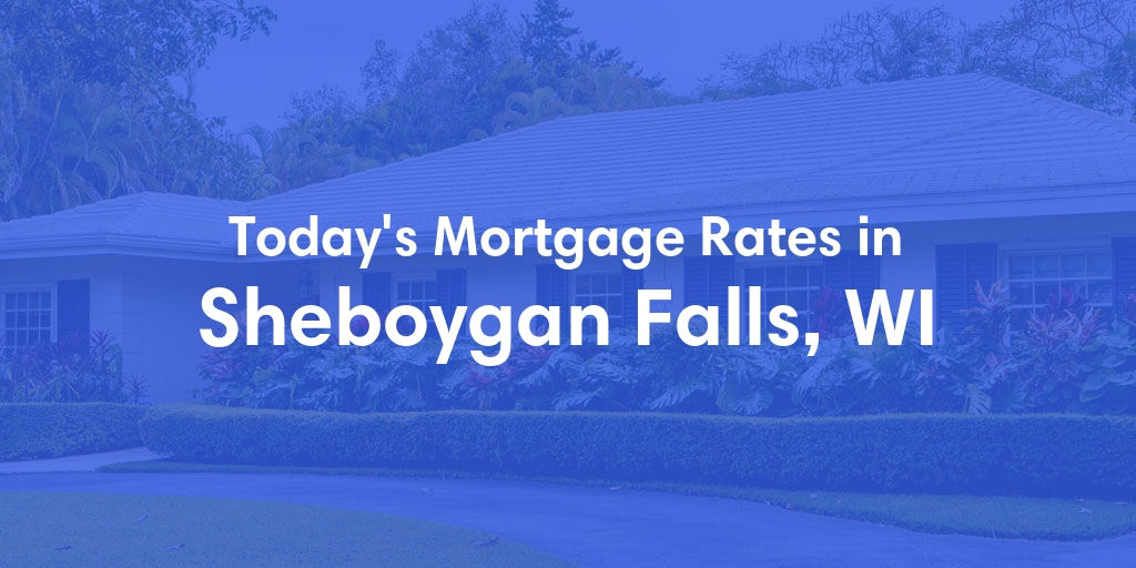 The Current Average Mortgage Rates in Sheboygan Falls, WI - Updated: Mon, Apr 29, 2024