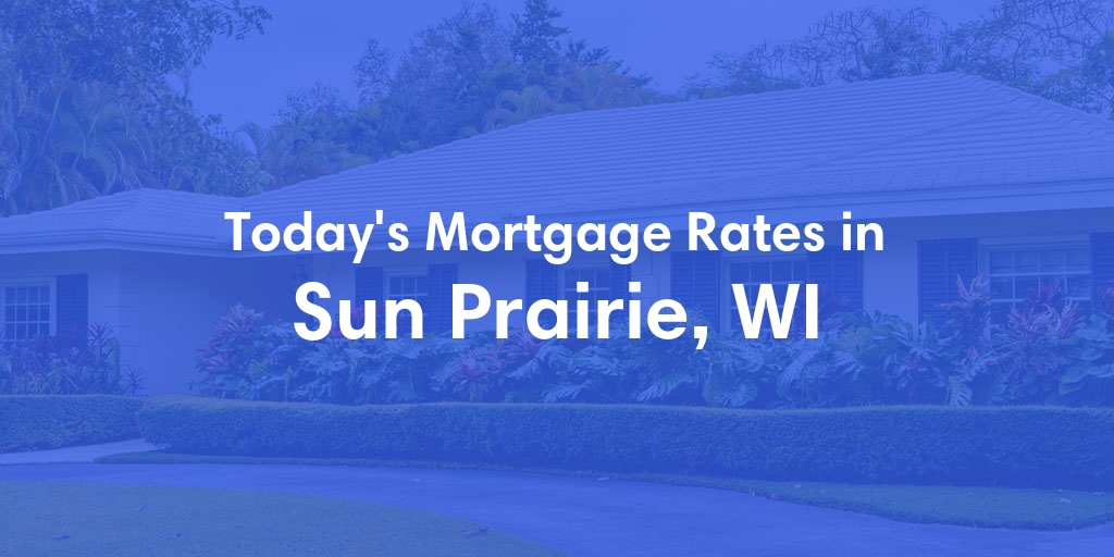 The Current Average Mortgage Rates in Sun Prairie, WI - Updated: Fri, May 3, 2024
