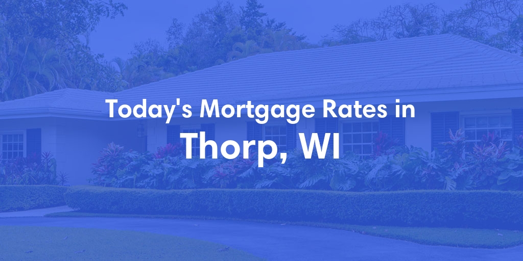 The Current Average Mortgage Rates in Thorp, WI - Updated: Thu, May 2, 2024