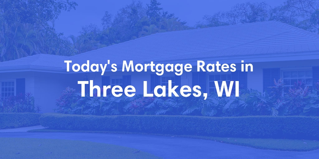 The Current Average Mortgage Rates in Three Lakes, WI - Updated: Sun, May 5, 2024