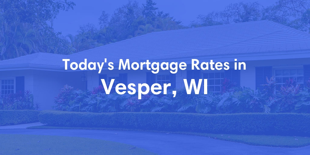 The Current Average Mortgage Rates in Vesper, WI - Updated: Sat, May 11, 2024