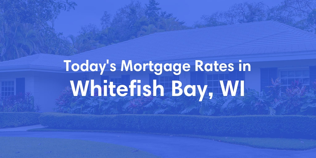 The Current Average Mortgage Rates in Whitefish Bay, WI - Updated: Wed, May 8, 2024
