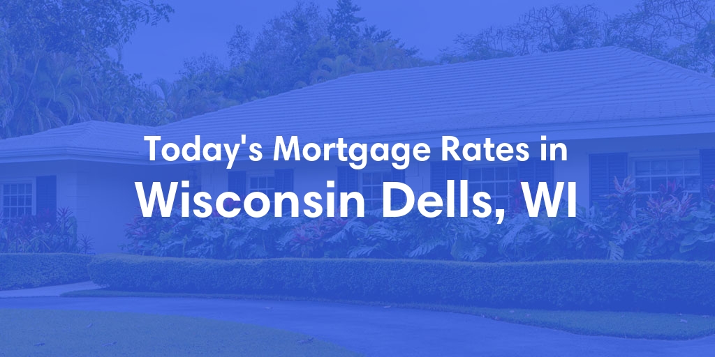 The Current Average Mortgage Rates in Wisconsin Dells, WI - Updated: Wed, May 1, 2024