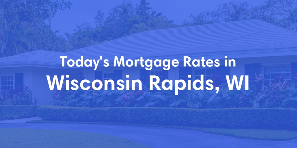 The Current Average Mortgage Rates in Wisconsin Rapids, WI - Updated: Sun, May 12, 2024
