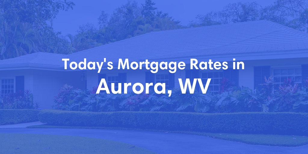 The Current Average Refinance Rates in Aurora, WV - Updated: Mon, May 20, 2024