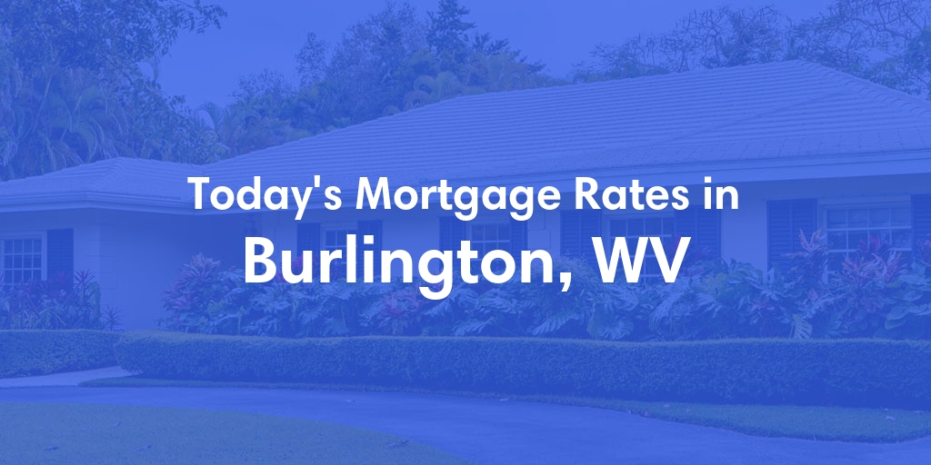 The Current Average Mortgage Rates in Burlington, WV - Updated: Sat, Apr 27, 2024