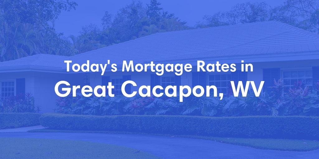The Current Average Mortgage Rates in Great Cacapon, WV - Updated: Mon, May 6, 2024