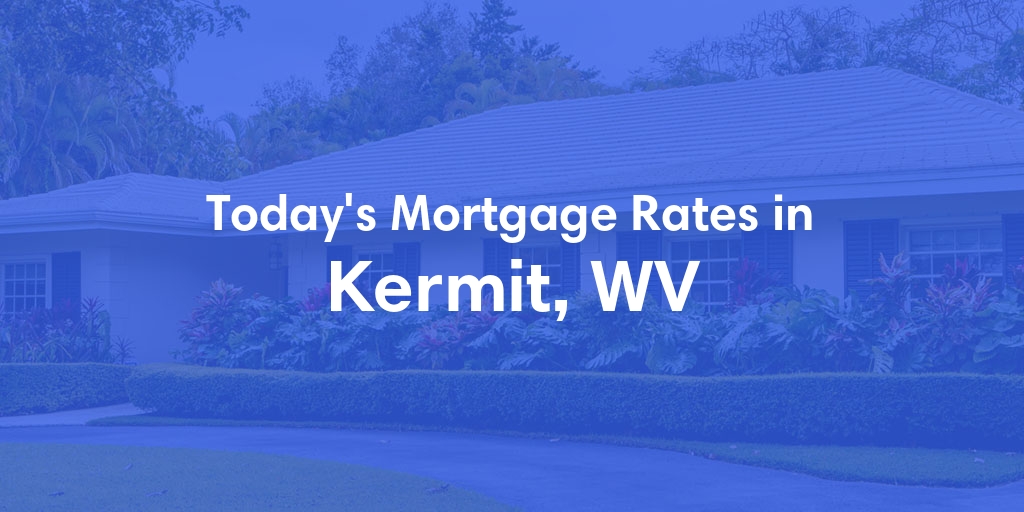 The Current Average Mortgage Rates in Kermit, WV - Updated: Thu, May 2, 2024