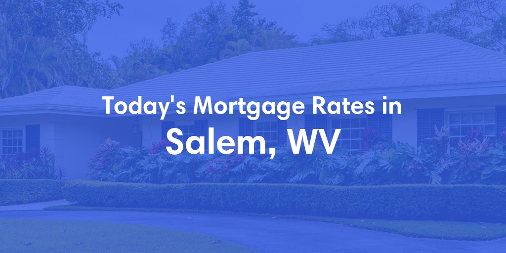 The Current Average Mortgage Rates in Salem, WV - Updated: Mon, Apr 29, 2024