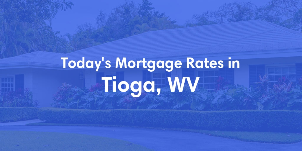 The Current Average Mortgage Rates in Tioga, WV - Updated: Sun, Apr 28, 2024