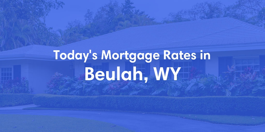 The Current Average Mortgage Rates in Beulah, WY - Updated: Mon, May 6, 2024