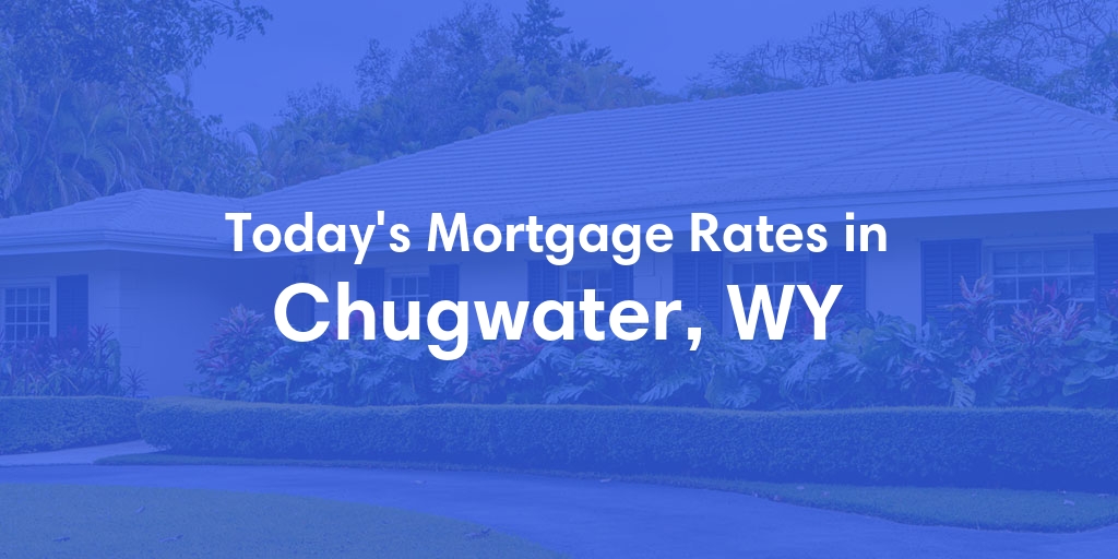 The Current Average Mortgage Rates in Chugwater, WY - Updated: Mon, May 6, 2024