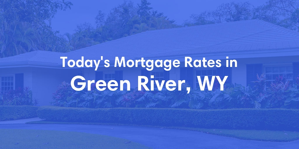 The Current Average Mortgage Rates in Green River, WY - Updated: Sun, Apr 28, 2024