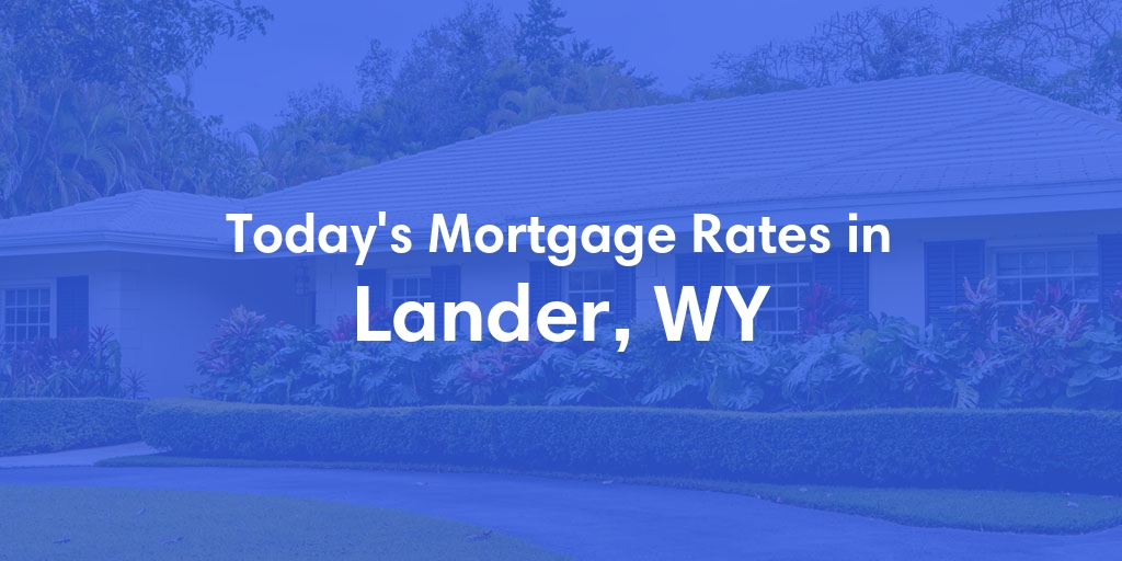 The Current Average Mortgage Rates in Lander, WY - Updated: Wed, May 1, 2024