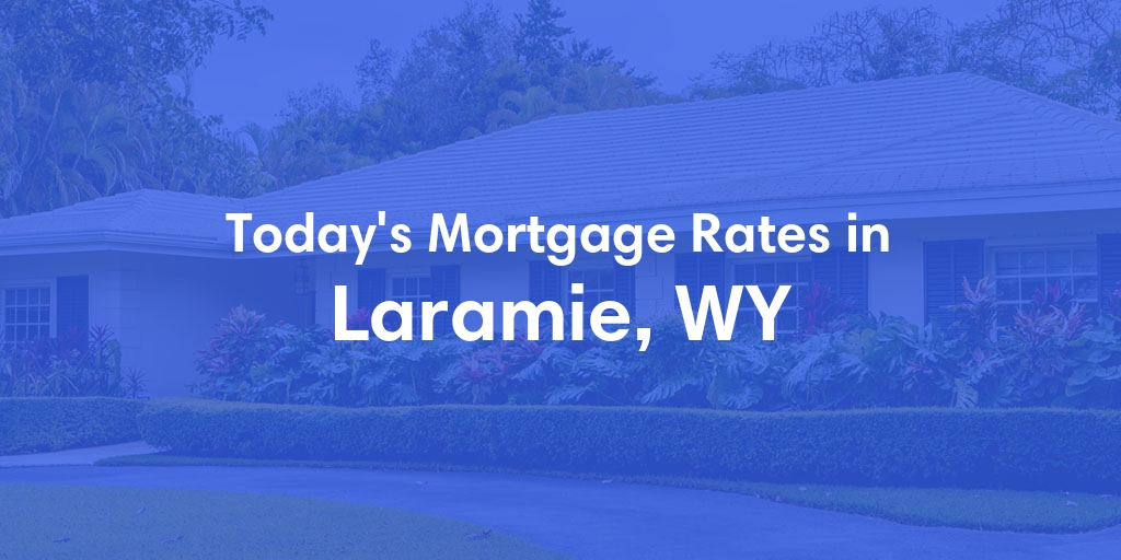 The Current Average Mortgage Rates in Laramie, WY - Updated: Tue, May 7, 2024