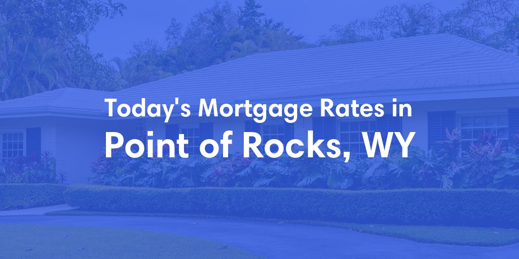 The Current Average Mortgage Rates in Point Of Rocks, WY - Updated: Sun, Apr 28, 2024
