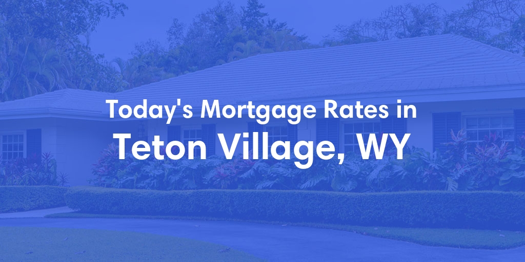 The Current Average Mortgage Rates in Teton Village, WY - Updated: Mon, Apr 29, 2024
