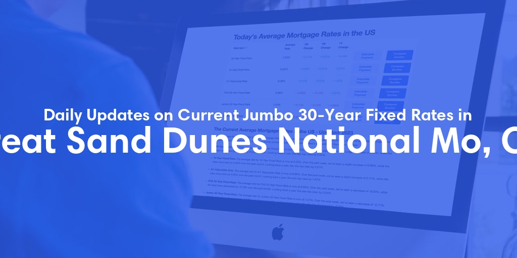 The Current Average Jumbo 30-Year Fixed Mortgage Rates in Great Sand Dunes National Mo, CO - Updated: Fri, May 17, 2024