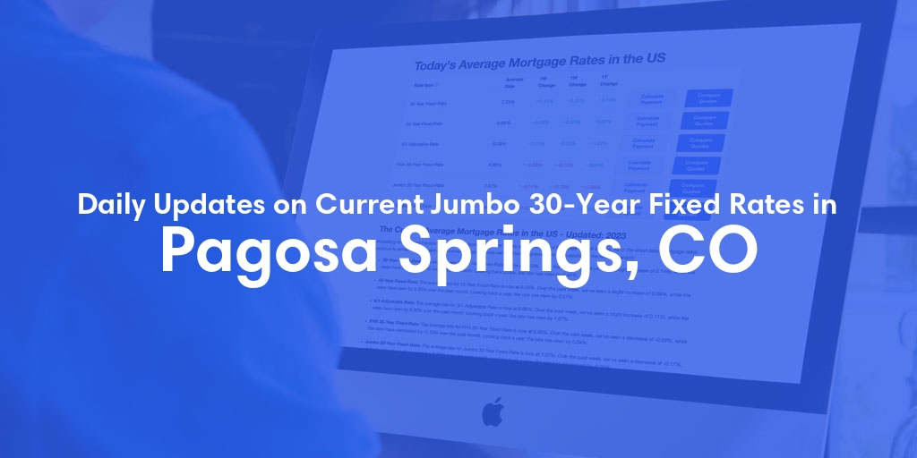 The Current Average Jumbo 30-Year Fixed Mortgage Rates in Pagosa Springs, CO - Updated: Sun, May 12, 2024