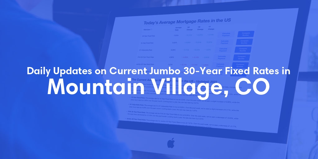 The Current Average Jumbo 30-Year Fixed Mortgage Rates in Mountain Village, CO - Updated: Wed, May 15, 2024