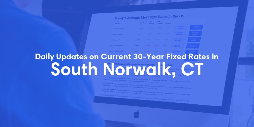The Current Average 30-Year Fixed Mortgage Rates in South Norwalk, CT - Updated: Fri, May 17, 2024