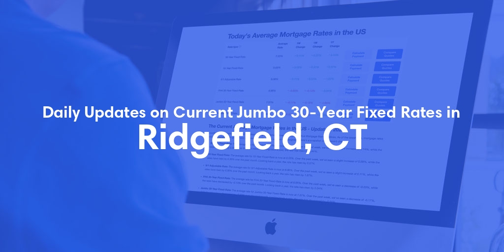 The Current Average Jumbo 30-Year Fixed Mortgage Rates in Ridgefield, CT - Updated: Wed, May 15, 2024
