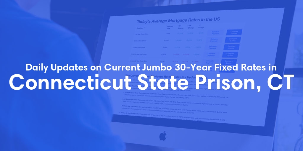 The Current Average Jumbo 30-Year Fixed Mortgage Rates in Connecticut State Prison, CT - Updated: Fri, May 17, 2024