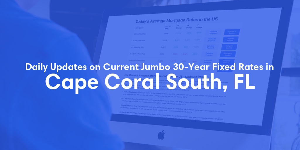 The Current Average Jumbo 30-Year Fixed Mortgage Rates in Cape Coral South, FL - Updated: Thu, May 16, 2024