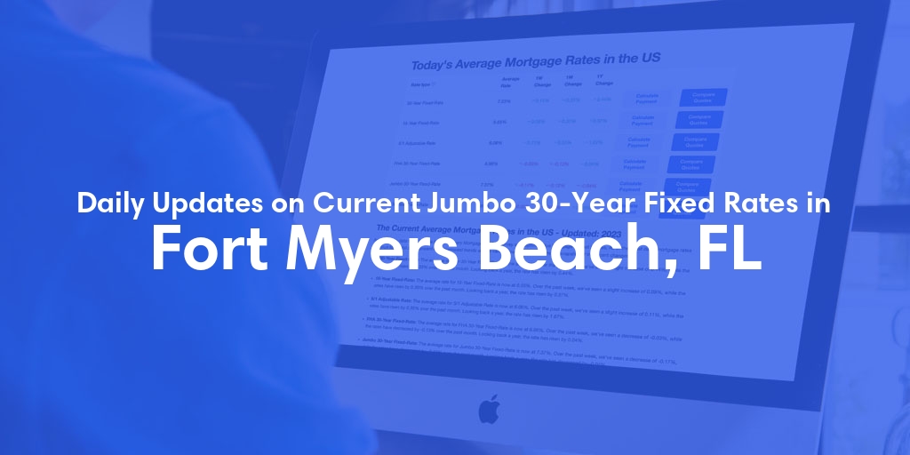 The Current Average Jumbo 30-Year Fixed Mortgage Rates in Fort Myers Beach, FL - Updated: Tue, May 14, 2024
