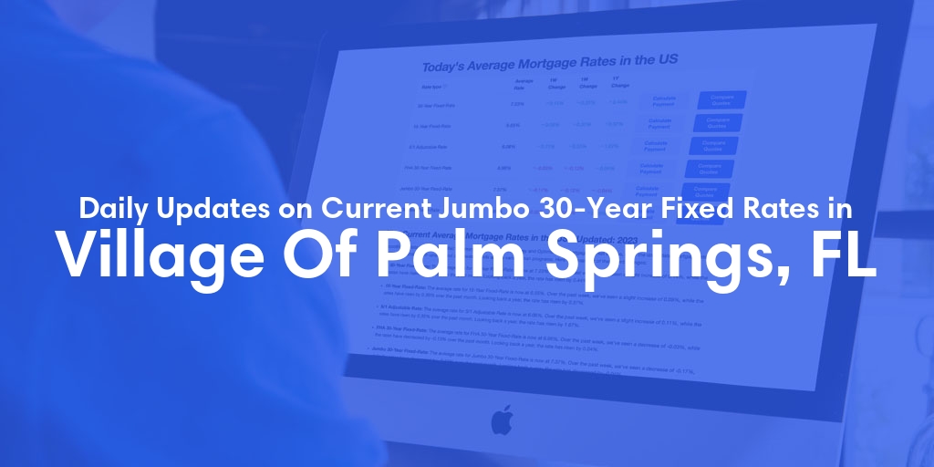 The Current Average Jumbo 30-Year Fixed Mortgage Rates in Village Of Palm Springs, FL - Updated: Sun, May 19, 2024