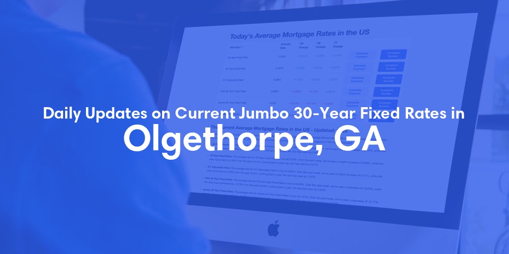 The Current Average Jumbo 30-Year Fixed Mortgage Rates in Olgethorpe, GA - Updated: Wed, May 22, 2024