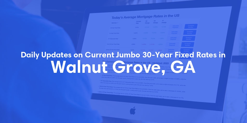 The Current Average Jumbo 30-Year Fixed Mortgage Rates in Walnut Grove, GA - Updated: Fri, May 17, 2024
