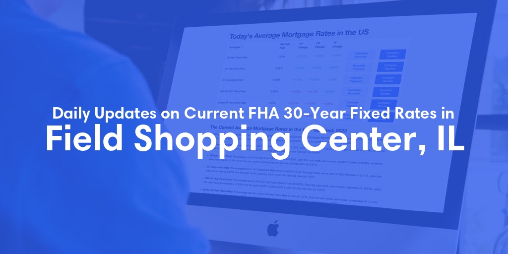 The Current Average FHA 30-Year Fixed Mortgage Rates in Field Shopping Center, IL - Updated: Tue, May 14, 2024