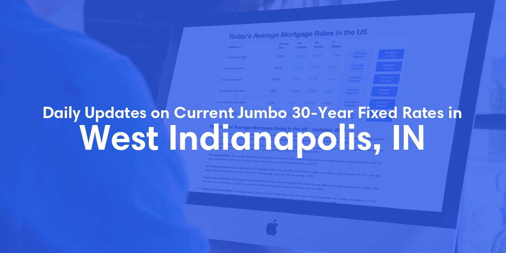 The Current Average Jumbo 30-Year Fixed Mortgage Rates in West Indianapolis, IN - Updated: Mon, May 27, 2024
