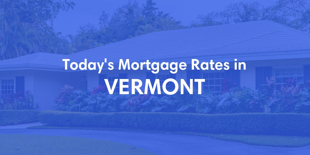 Current Average Mortgage Rates in Vermont - Updated: Thu, Mar 28, 2024