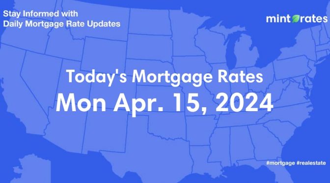 Mortgage Rates Today, Mon, Apr 15, 2024