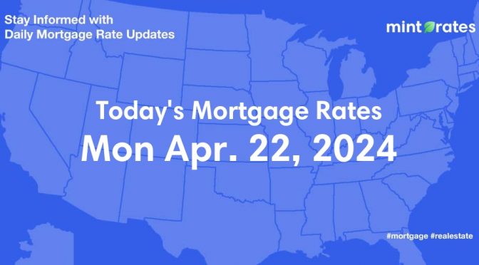 Mortgage Rates Today, Mon, Apr 22, 2024