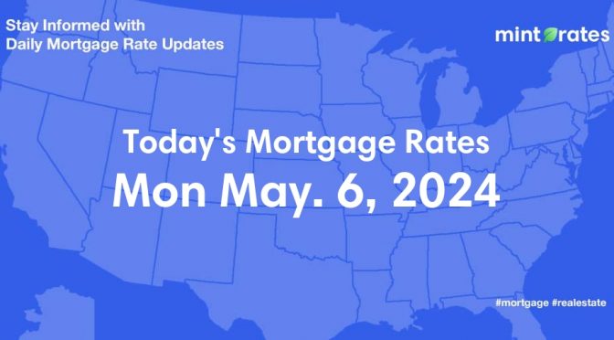 Mortgage Rates Today, Mon, May 6, 2024