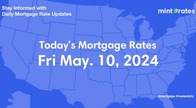 Mortgage Rates Today, Fri, May 10, 2024